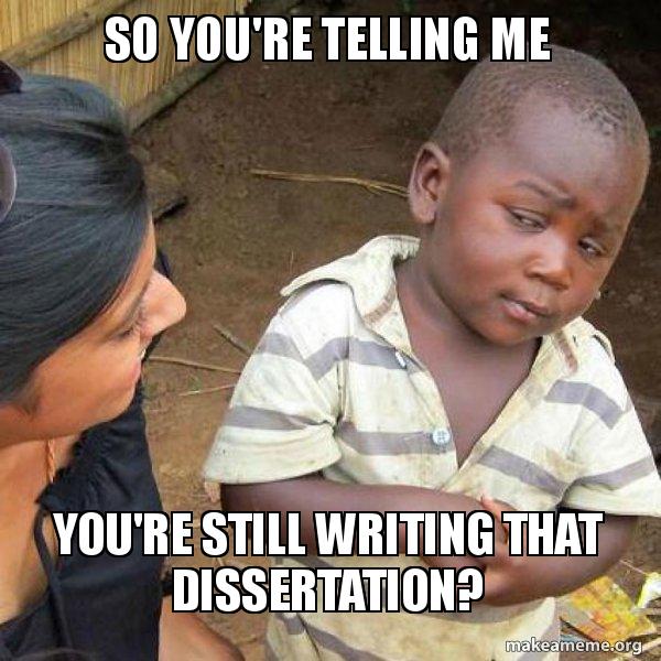 Little boy with arms crossed saying "so you're telling me you're still writing that dissertation?"